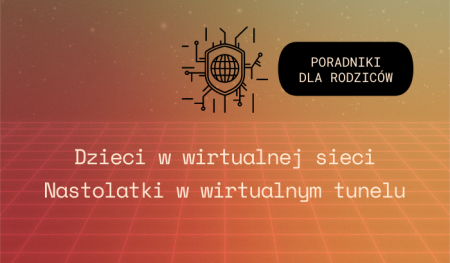 Dzieci w wirtualnej sieci i Nastolatki w wirtualnym tunelu.